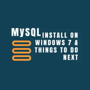 Quick Steps to Install MySQL on Windows 7 and Things to Do Next